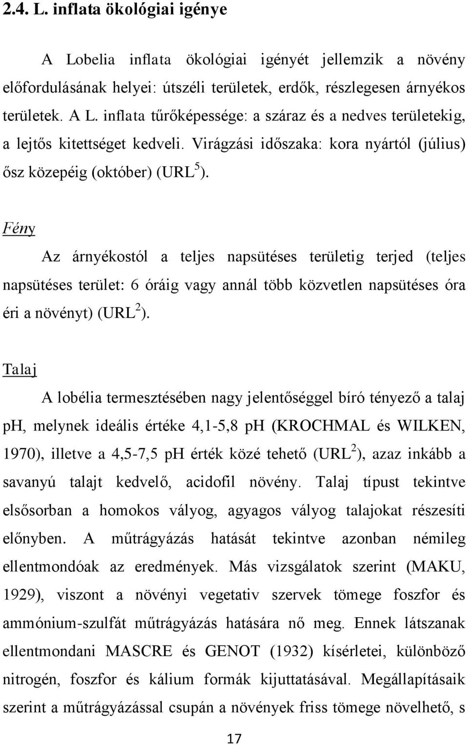 Fény Az árnyékostól a teljes napsütéses területig terjed (teljes napsütéses terület: 6 óráig vagy annál több közvetlen napsütéses óra éri a növényt) (URL 2 ).