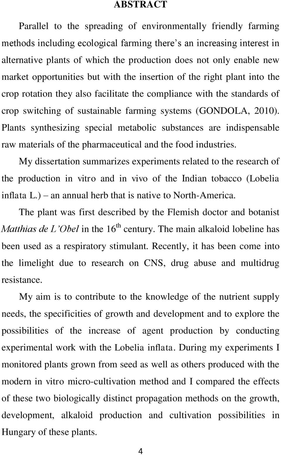 systems (GONDOLA, 2010). Plants synthesizing special metabolic substances are indispensable raw materials of the pharmaceutical and the food industries.