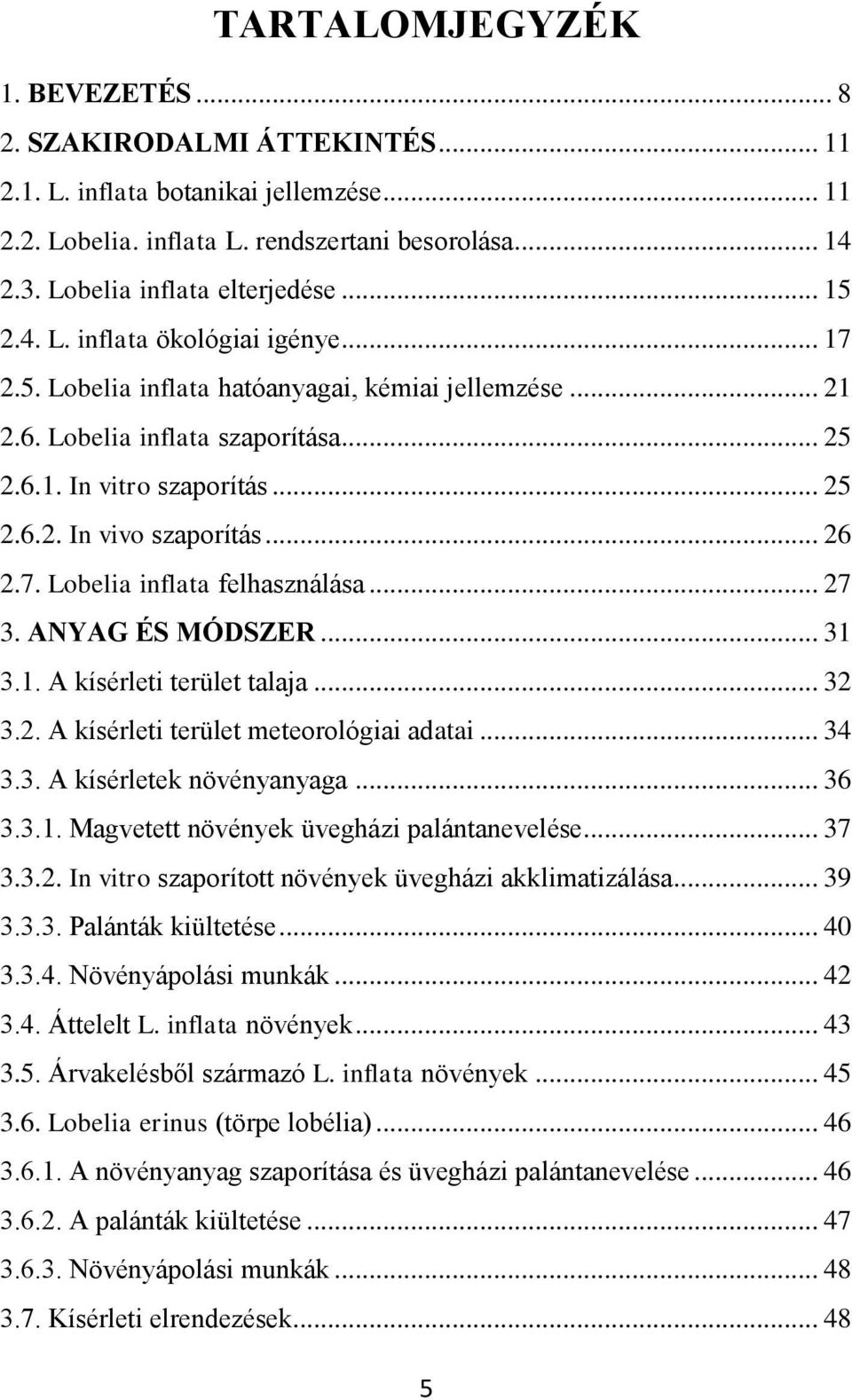 .. 26 2.7. Lobelia inflata felhasználása... 27 3. ANYAG ÉS MÓDSZER... 31 3.1. A kísérleti terület talaja... 32 3.2. A kísérleti terület meteorológiai adatai... 34 3.3. A kísérletek növényanyaga... 36 3.