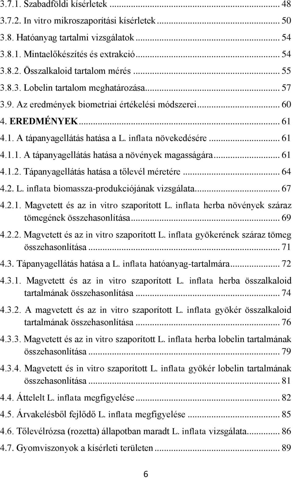 .. 61 4.1.2. Tápanyagellátás hatása a tőlevél méretére... 64 4.2. L. inflata biomassza-produkciójának vizsgálata... 67 4.2.1. Magvetett és az in vitro szaporított L.