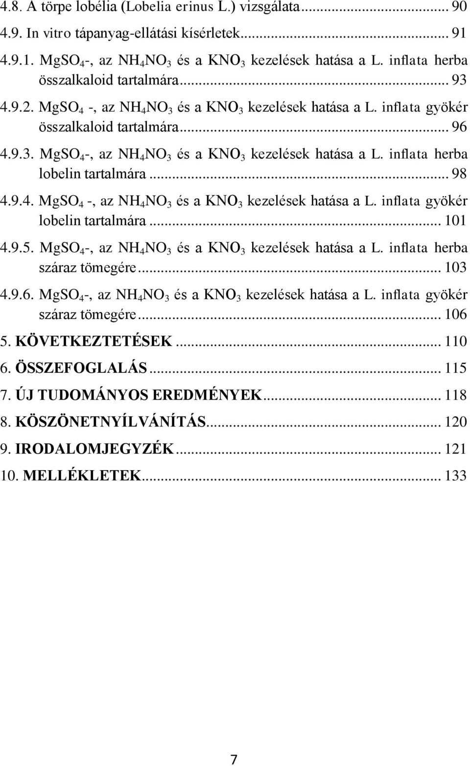 .. 98 4.9.4. MgSO 4 -, az NH 4 NO 3 és a KNO 3 kezelések hatása a L. inflata gyökér lobelin tartalmára... 101 4.9.5. MgSO 4 -, az NH 4 NO 3 és a KNO 3 kezelések hatása a L. inflata herba száraz tömegére.