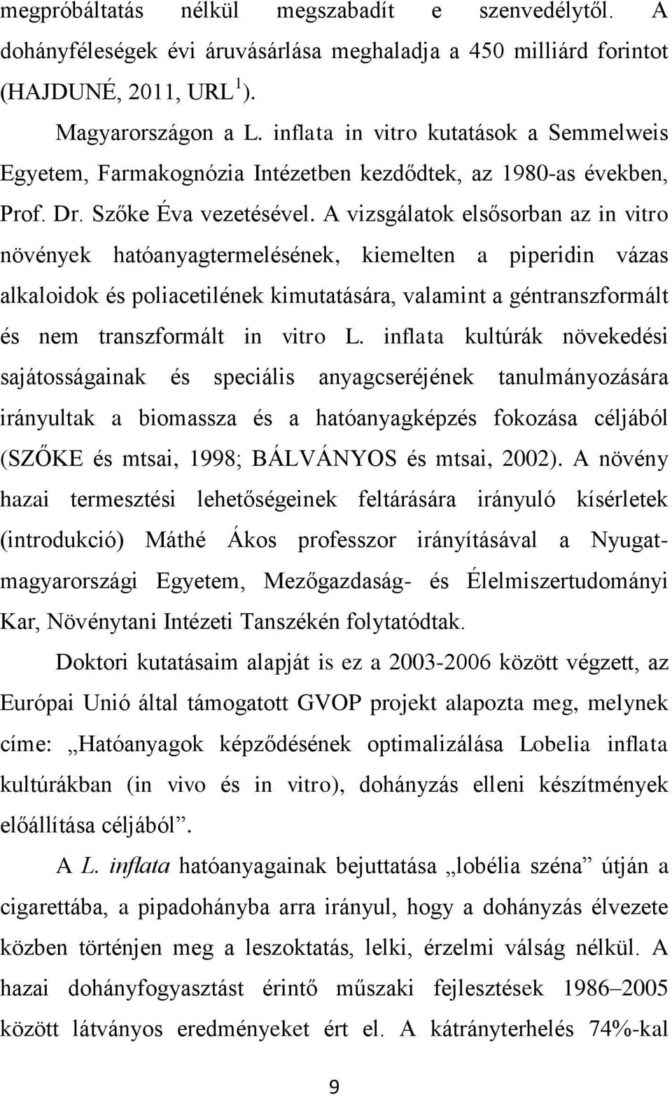 A vizsgálatok elsősorban az in vitro növények hatóanyagtermelésének, kiemelten a piperidin vázas alkaloidok és poliacetilének kimutatására, valamint a géntranszformált és nem transzformált in vitro L.