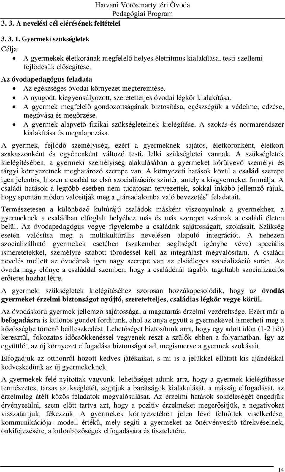 A gyermek megfelelő gondozottságának biztosítása, egészségük a védelme, edzése, megóvása és megőrzése. A gyermek alapvető fizikai szükségleteinek kielégítése.