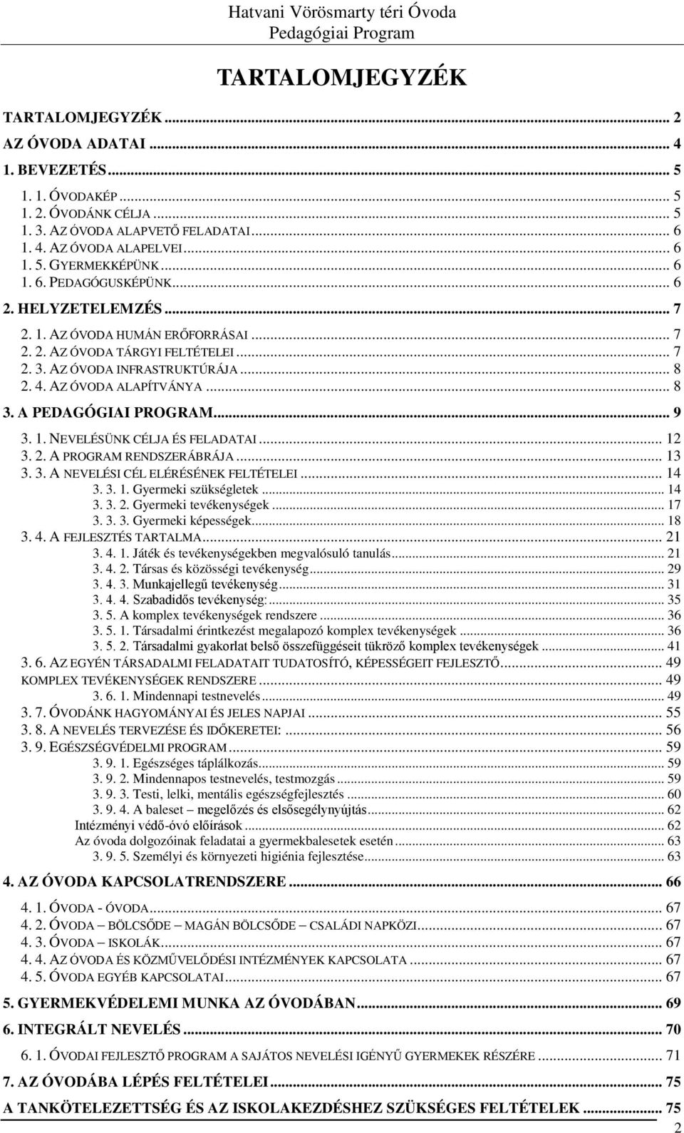 A PEDAGÓGIAI PROGRAM... 9 3. 1. NEVELÉSÜNK CÉLJA ÉS FELADATAI... 12 3. 2. A PROGRAM RENDSZERÁBRÁJA... 13 3. 3. A NEVELÉSI CÉL ELÉRÉSÉNEK FELTÉTELEI... 14 3. 3. 1. Gyermeki szükségletek... 14 3. 3. 2. Gyermeki tevékenységek.