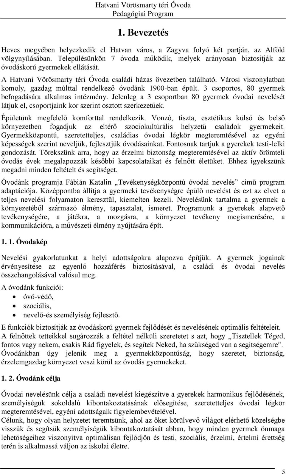 Városi viszonylatban komoly, gazdag múlttal rendelkező óvodánk 1900-ban épült. 3 csoportos, 80 gyermek befogadására alkalmas intézmény.