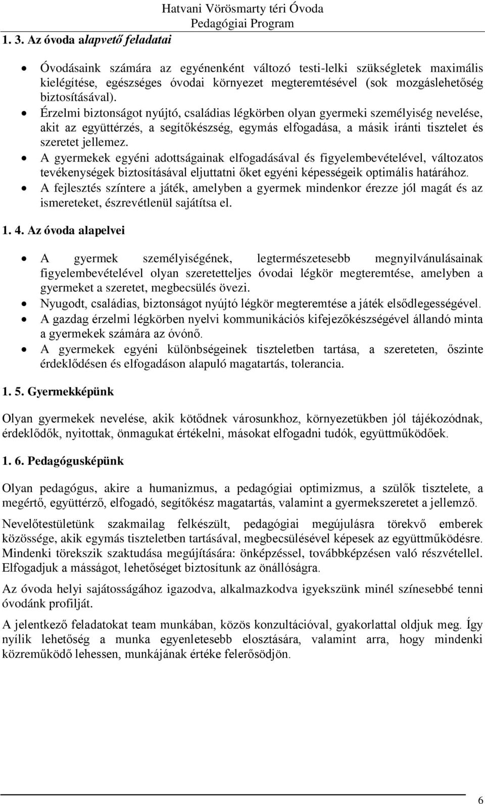 Érzelmi biztonságot nyújtó, családias légkörben olyan gyermeki személyiség nevelése, akit az együttérzés, a segítőkészség, egymás elfogadása, a másik iránti tisztelet és szeretet jellemez.