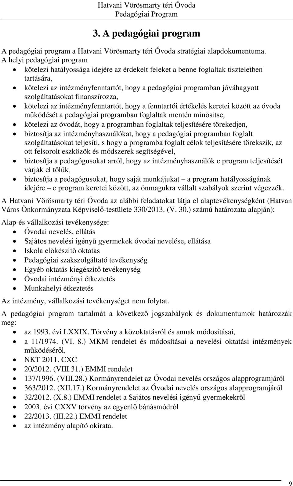 szolgáltatásokat finanszírozza, kötelezi az intézményfenntartót, hogy a fenntartói értékelés keretei között az óvoda működését a pedagógiai programban foglaltak mentén minősítse, kötelezi az óvodát,