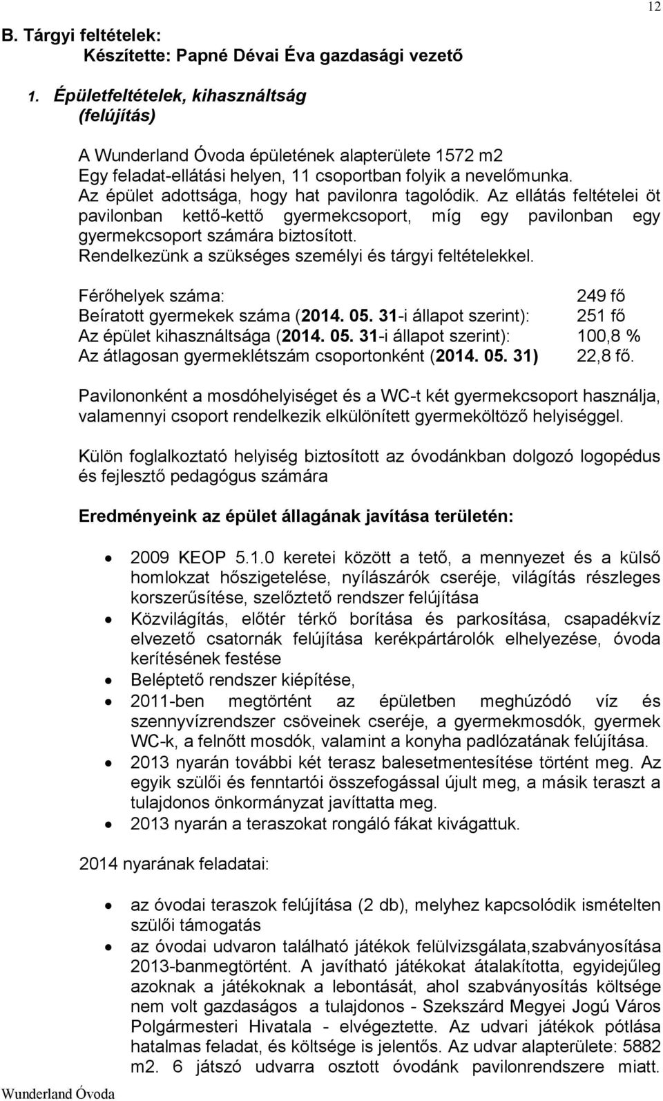 Az ellátás feltételei öt pavilonban kettő-kettő gyermekcsoport, míg egy pavilonban egy gyermekcsoport számára biztosított. Rendelkezünk a szükséges személyi és tárgyi feltételekkel.