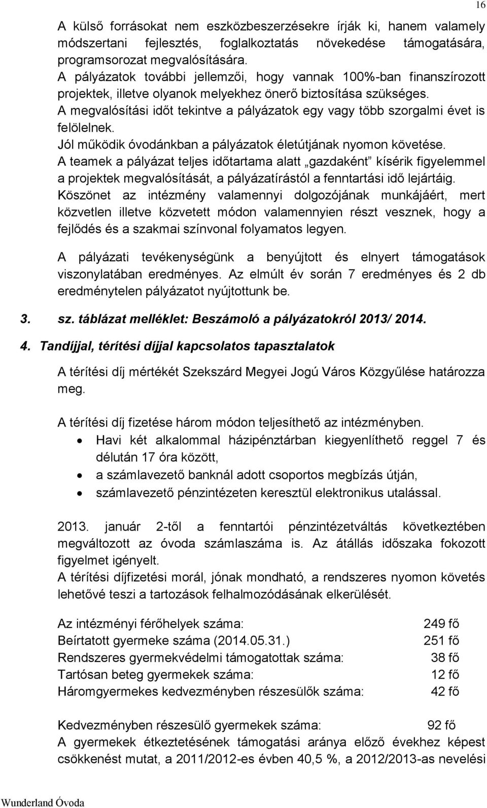 A megvalósítási időt tekintve a pályázatok egy vagy több szorgalmi évet is felölelnek. Jól működik óvodánkban a pályázatok életútjának nyomon követése.