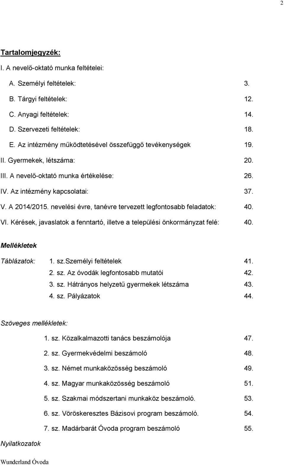 nevelési évre, tanévre tervezett legfontosabb feladatok: 40. VI. Kérések, javaslatok a fenntartó, illetve a települési önkormányzat felé: 40. Mellékletek Táblázatok: 1. sz.személyi feltételek 41. 2.