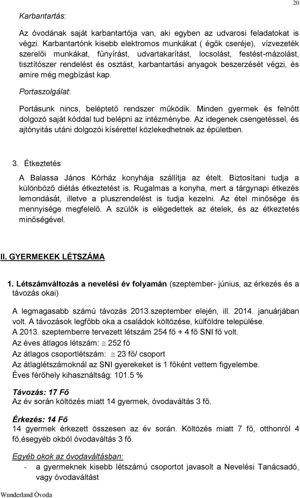 anyagok beszerzését végzi, és amire még megbízást kap. Portaszolgálat: Portásunk nincs, beléptető rendszer működik. Minden gyermek és felnőtt dolgozó saját kóddal tud belépni az intézménybe.