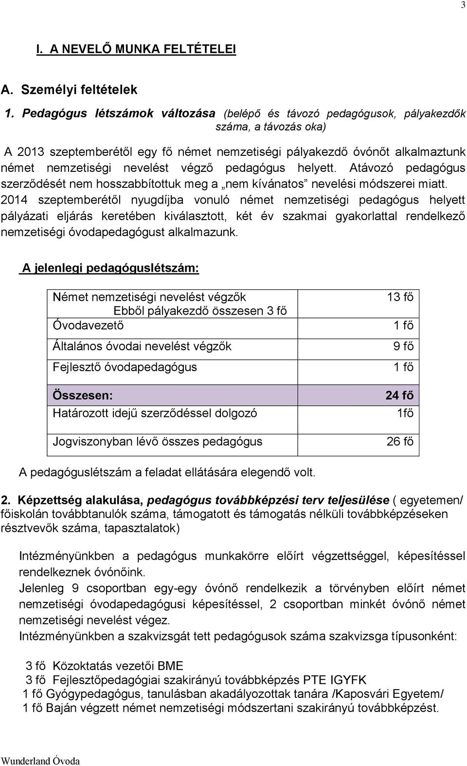 végző pedagógus helyett. Atávozó pedagógus szerződését nem hosszabbítottuk meg a nem kívánatos nevelési módszerei miatt.