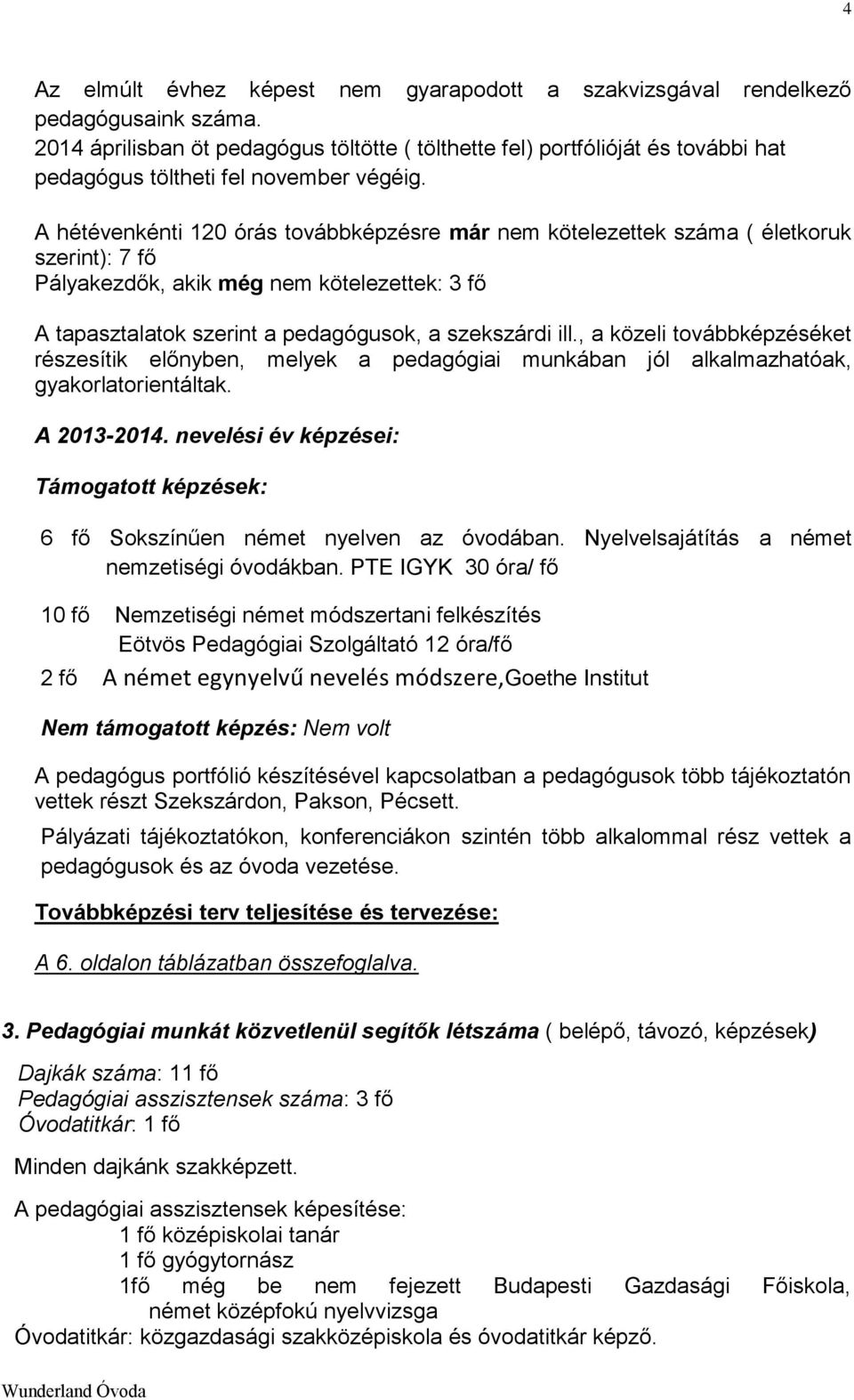 A hétévenkénti 120 órás továbbképzésre már nem kötelezettek száma ( életkoruk szerint): 7 fő Pályakezdők, akik még nem kötelezettek: 3 fő A tapasztalatok szerint a pedagógusok, a szekszárdi ill.