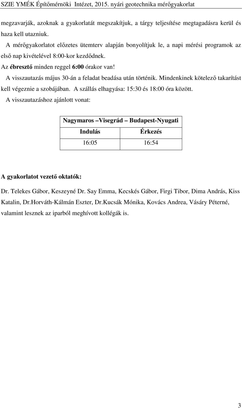 A visszautazás május 30-án a feladat beadása után történik. Mindenkinek kötelező takarítást kell végeznie a szobájában. A szállás elhagyása: 15:30 és 18:00 óra között.