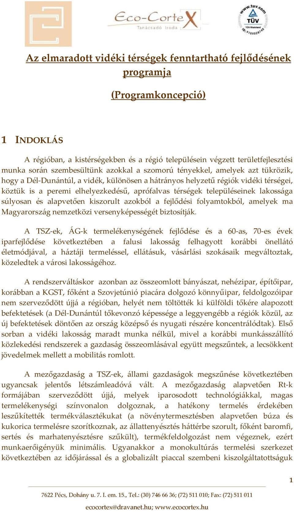 térségek településeinek lakossága súlyosan és alapvetően kiszorult azokból a fejlődési folyamtokból, amelyek ma Magyarország nemzetközi versenyképességét biztosítják.