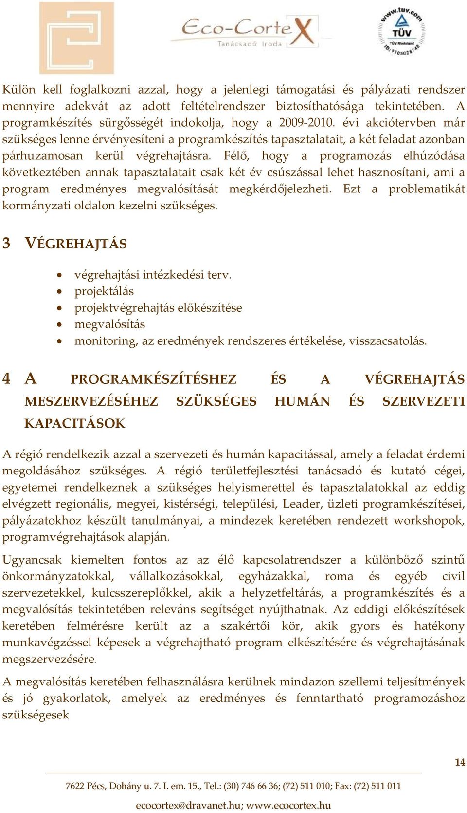 Félő, hogy a programozás elhúzódása következtében annak tapasztalatait csak két év csúszással lehet hasznosítani, ami a program eredményes megvalósítását megkérdőjelezheti.