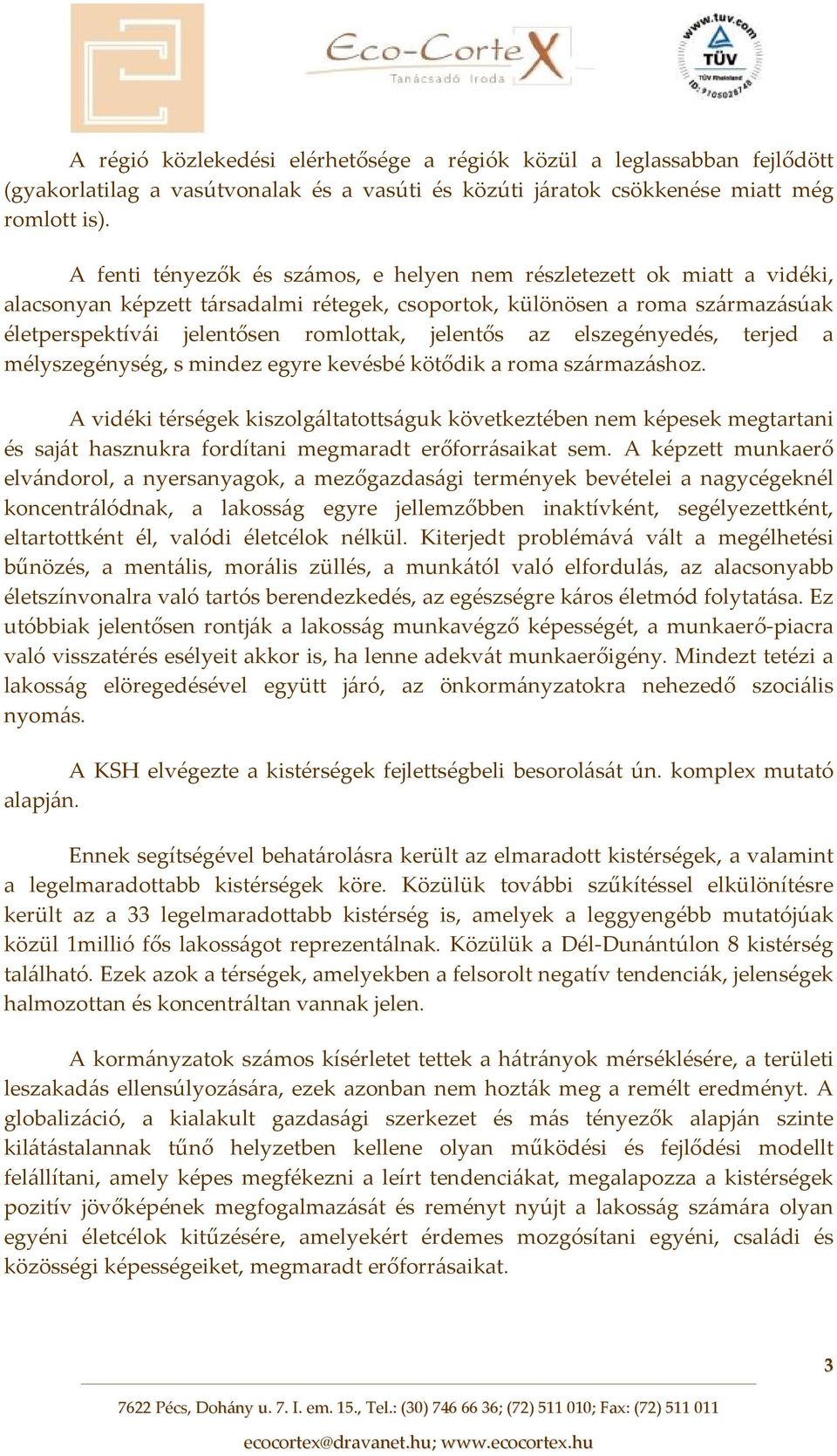 jelentős az elszegényedés, terjed a mélyszegénység, s mindez egyre kevésbé kötődik a roma származáshoz.