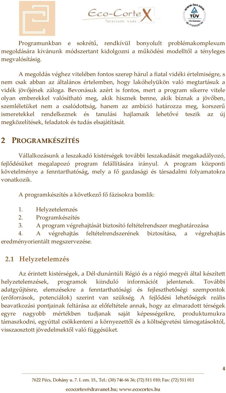 Bevonásuk azért is fontos, mert a program sikerre vitele olyan emberekkel valósítható meg, akik hisznek benne, akik bíznak a jövőben, szemléletüket nem a csalódottság, hanem az ambíció határozza meg,