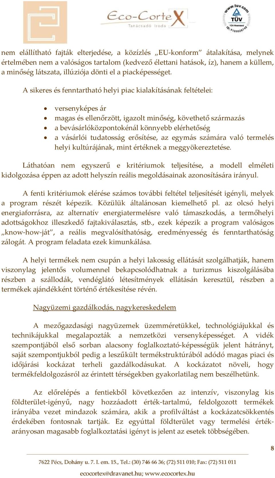 A sikeres és fenntartható helyi piac kialakításának feltételei: versenyképes ár magas és ellenőrzött, igazolt minőség, követhető származás a bevásárlóközpontokénál könnyebb elérhetőség a vásárlói