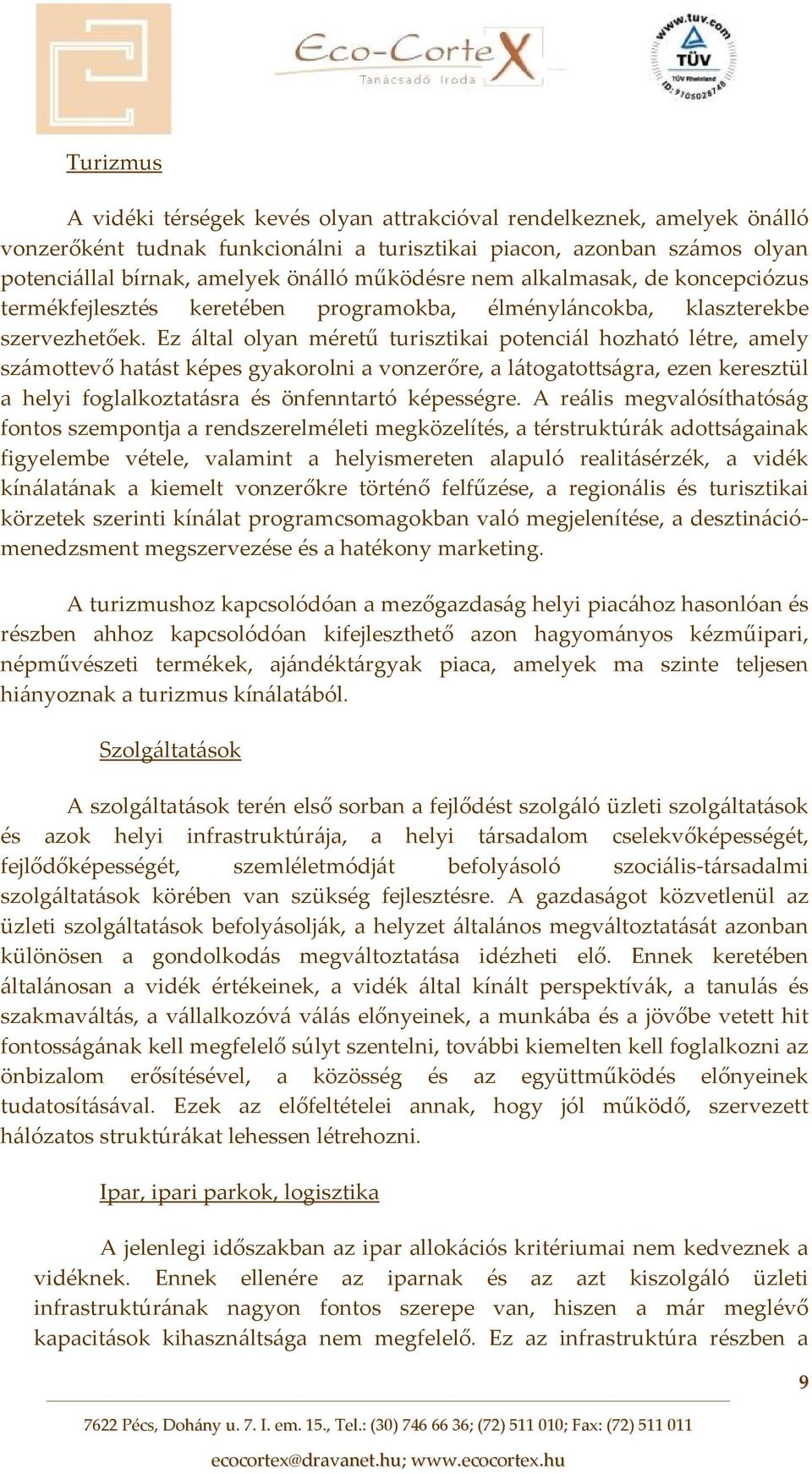 Ez által olyan méretű turisztikai potenciál hozható létre, amely számottevő hatást képes gyakorolni a vonzerőre, a látogatottságra, ezen keresztül a helyi foglalkoztatásra és önfenntartó képességre.