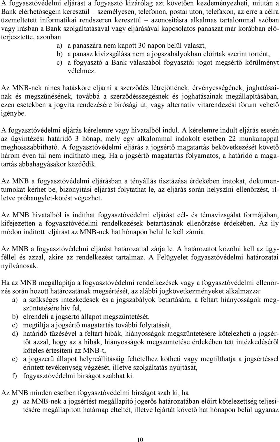 panaszára nem kapott 30 napon belül választ, b) a panasz kivizsgálása nem a jogszabályokban előírtak szerint történt, c) a fogyasztó a Bank válaszából fogyasztói jogot megsértő körülményt vélelmez.