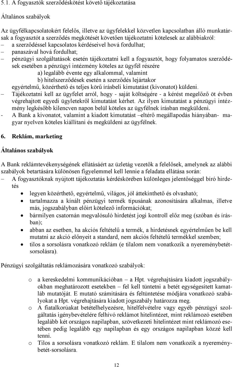 fogyasztót, hogy folyamatos szerződések esetében a pénzügyi intézmény köteles az ügyfél részére a) legalább évente egy alkalommal, valamint b) hitelszerződések esetén a szerződés lejártakor