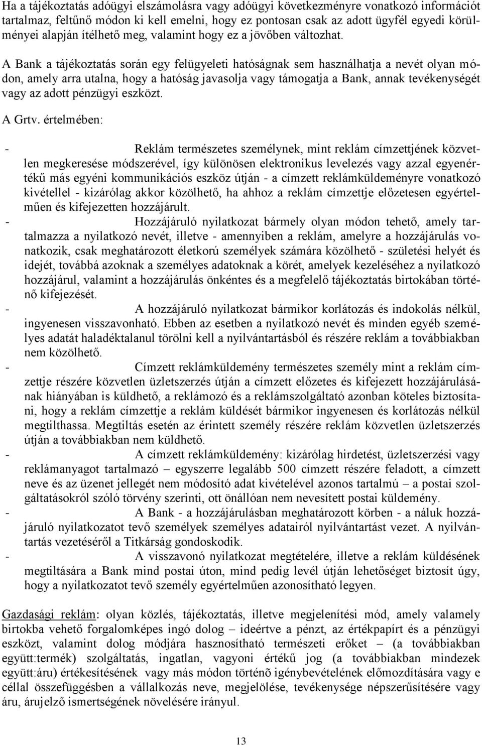 A Bank a tájékoztatás során egy felügyeleti hatóságnak sem használhatja a nevét olyan módon, amely arra utalna, hogy a hatóság javasolja vagy támogatja a Bank, annak tevékenységét vagy az adott