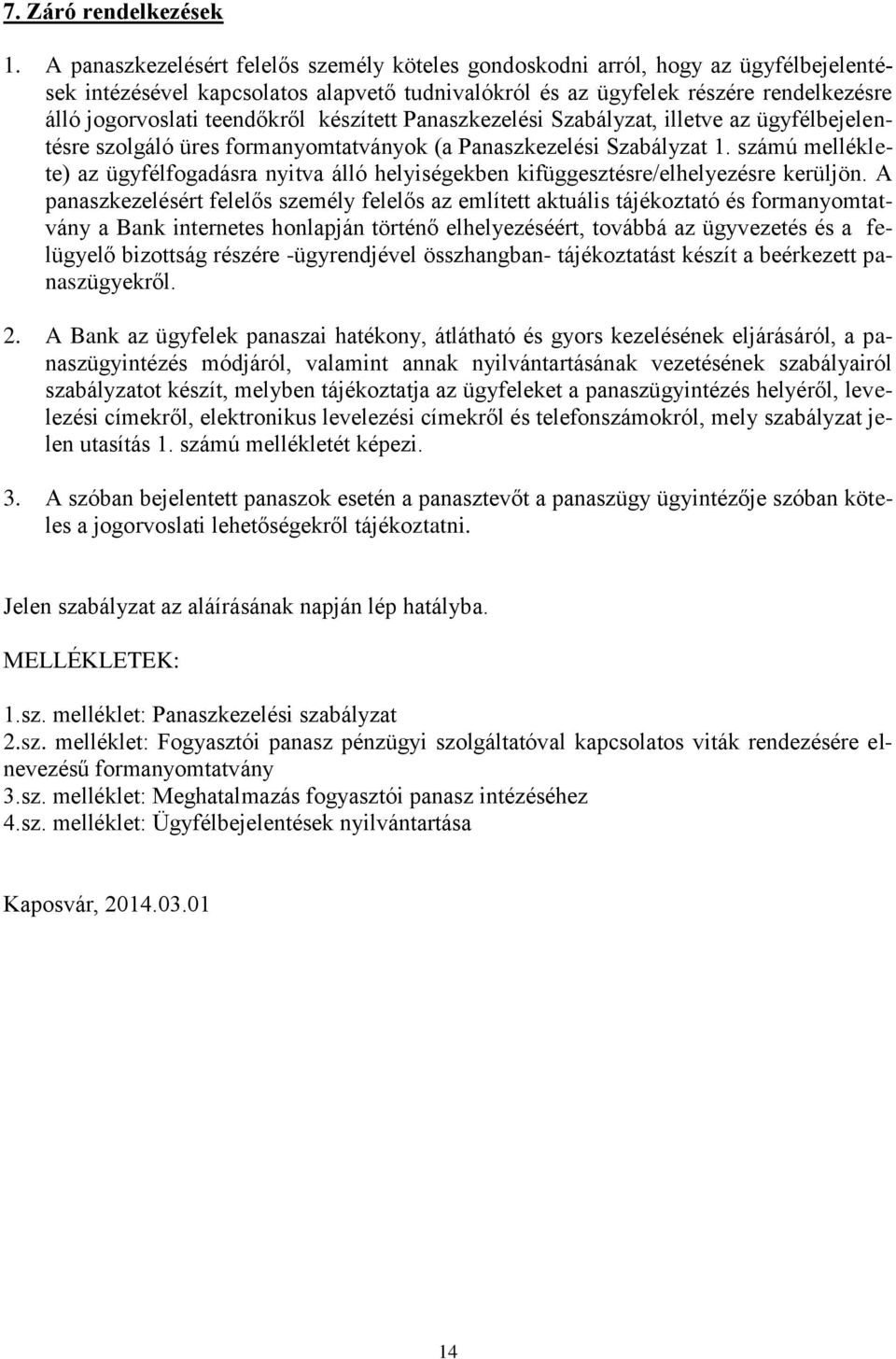 teendőkről készített Panaszkezelési Szabályzat, illetve az ügyfélbejelentésre szolgáló üres formanyomtatványok (a Panaszkezelési Szabályzat 1.