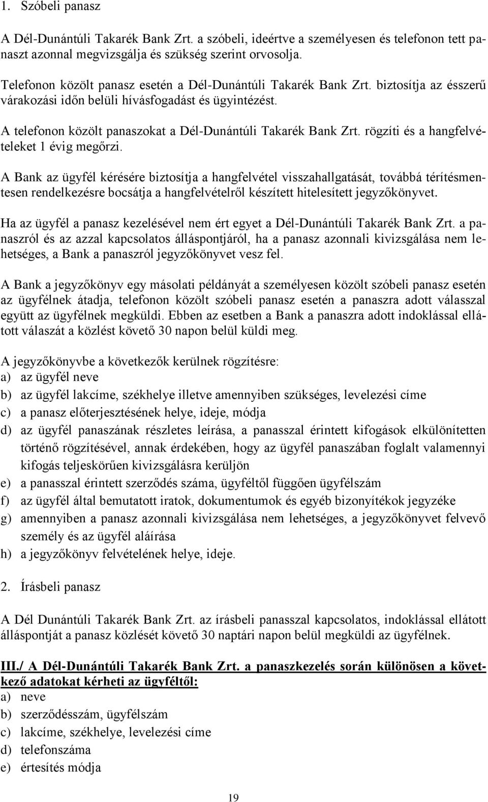 A telefonon közölt panaszokat a Dél-Dunántúli Takarék Bank Zrt. rögzíti és a hangfelvételeket 1 évig megőrzi.