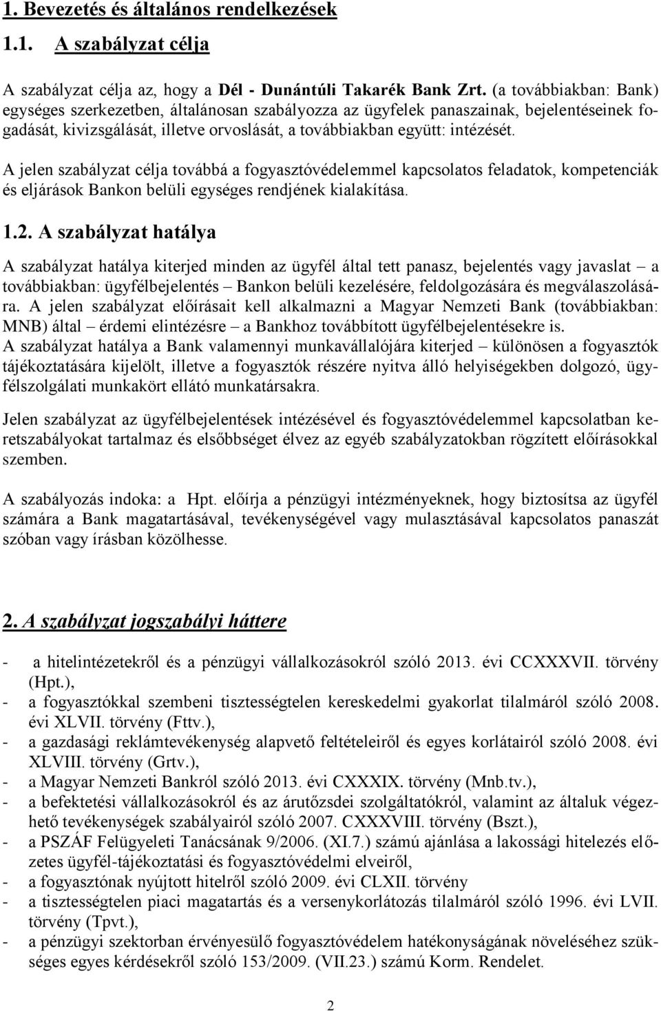 A jelen szabályzat célja továbbá a fogyasztóvédelemmel kapcsolatos feladatok, kompetenciák és eljárások Bankon belüli egységes rendjének kialakítása. 1.2.