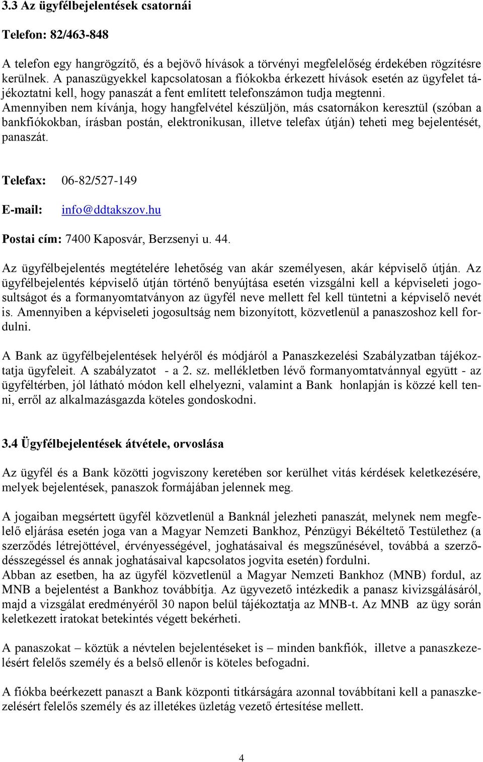 Amennyiben nem kívánja, hogy hangfelvétel készüljön, más csatornákon keresztül (szóban a bankfiókokban, írásban postán, elektronikusan, illetve telefax útján) teheti meg bejelentését, panaszát.