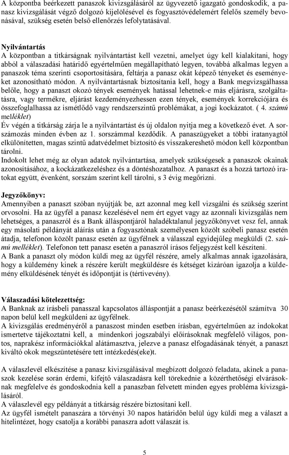 Nyilvántartás A központban a titkárságnak nyilvántartást kell vezetni, amelyet úgy kell kialakítani, hogy abból a válaszadási határidő egyértelműen megállapítható legyen, továbbá alkalmas legyen a