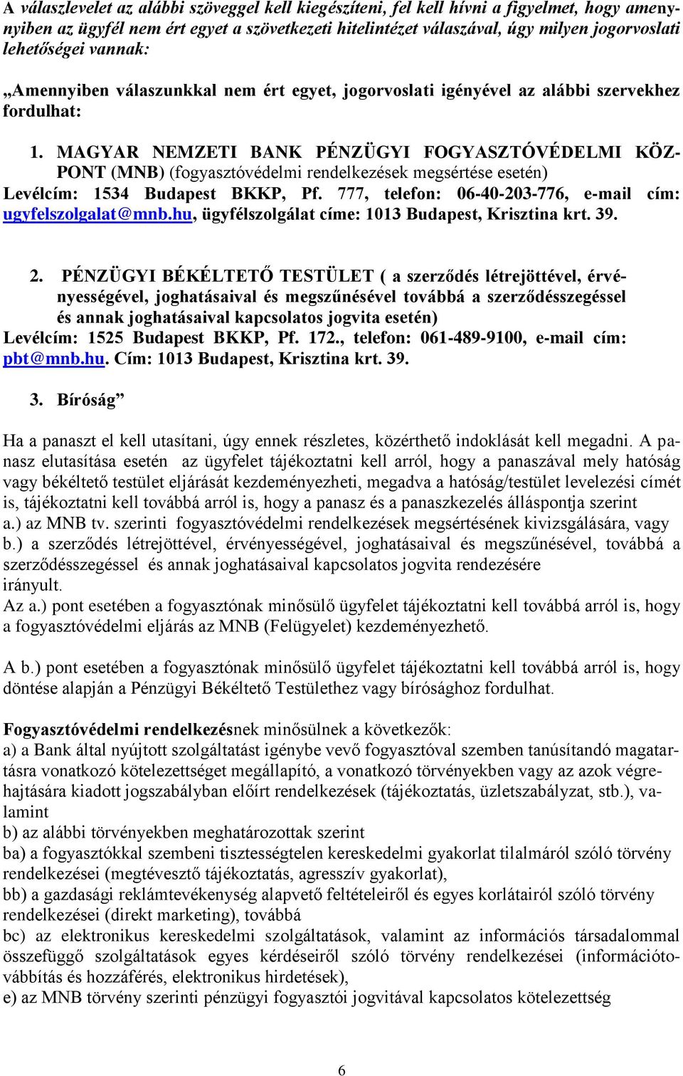 MAGYAR NEMZETI BANK PÉNZÜGYI FOGYASZTÓVÉDELMI KÖZ- PONT (MNB) (fogyasztóvédelmi rendelkezések megsértése esetén) Levélcím: 1534 Budapest BKKP, Pf.