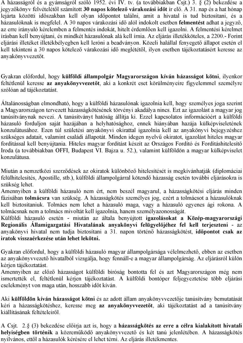 A 30 napos várakozási idő alól indokolt esetben felmentést adhat a jegyző, az erre irányuló kérelemben a felmentés indokát, hitelt érdemlően kell igazolni.