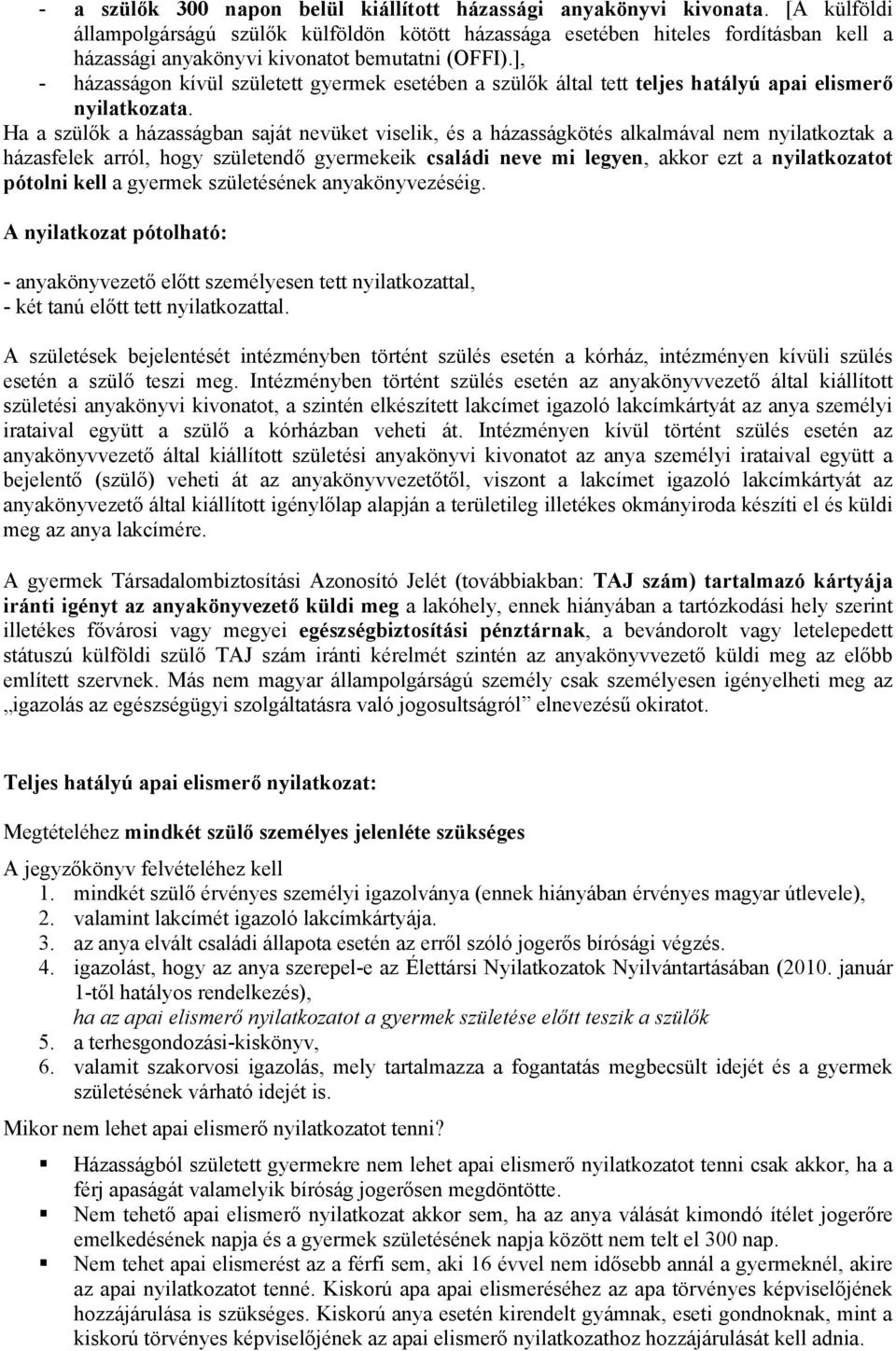 ], - házasságon kívül született gyermek esetében a szülők által tett teljes hatályú apai elismerő nyilatkozata.