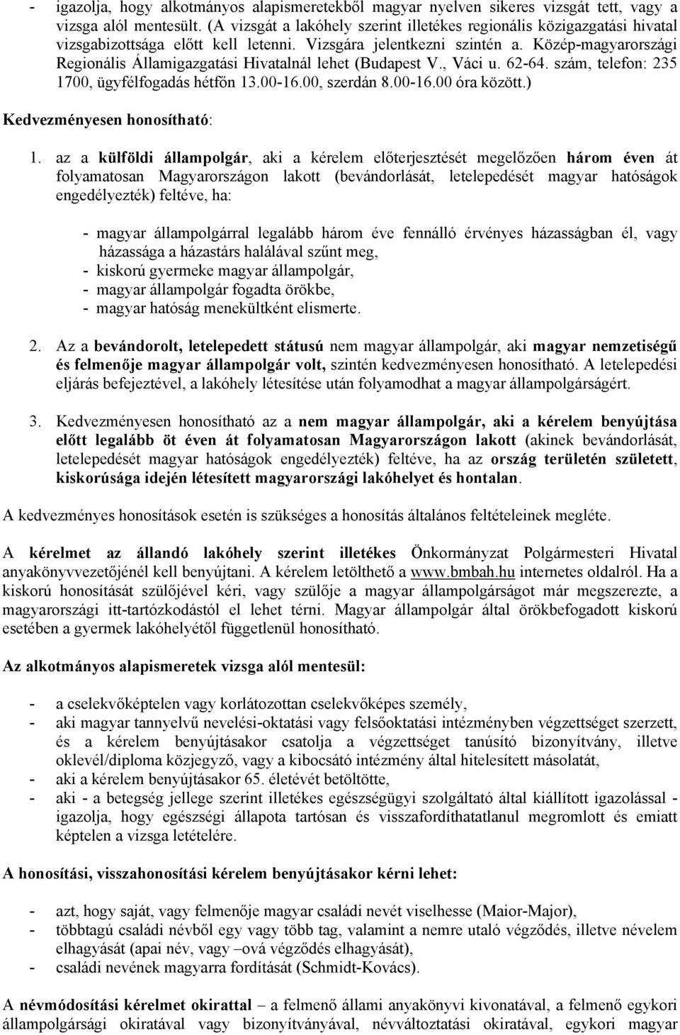 Közép-magyarországi Regionális Államigazgatási Hivatalnál lehet (Budapest V., Váci u. 62-64. szám, telefon: 235 1700, ügyfélfogadás hétfőn 13.00-16.00, szerdán 8.00-16.00 óra között.