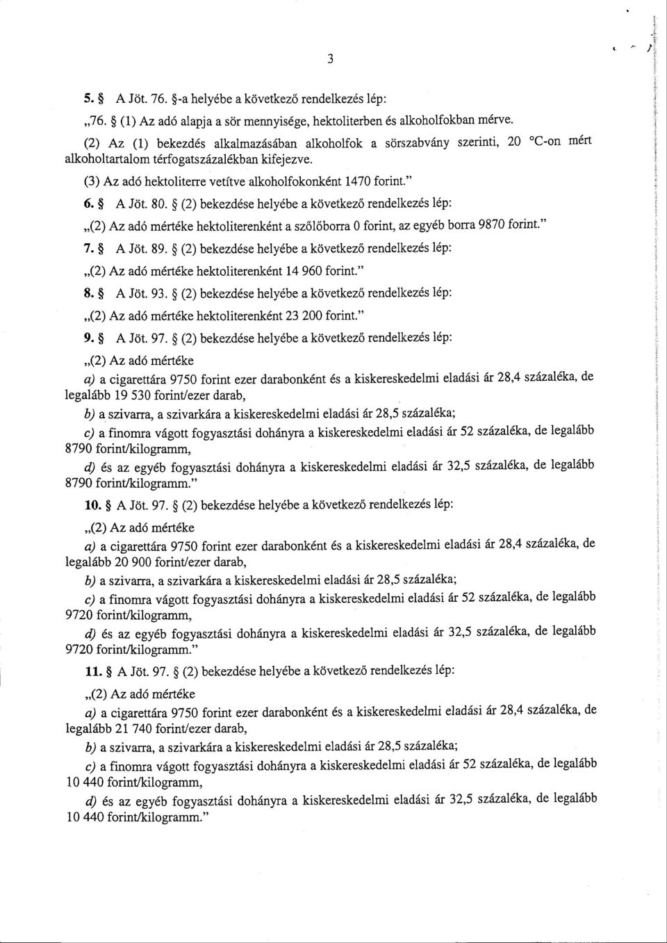 A Jöt. 80. (2) bekezdése helyébe a következ ő rendelkezés lép : (2) Az adó mértéke hektoliterenként a sz őlőborra 0 forint, az egyéb borra 9870 forint. 7. A Jöt. 89.