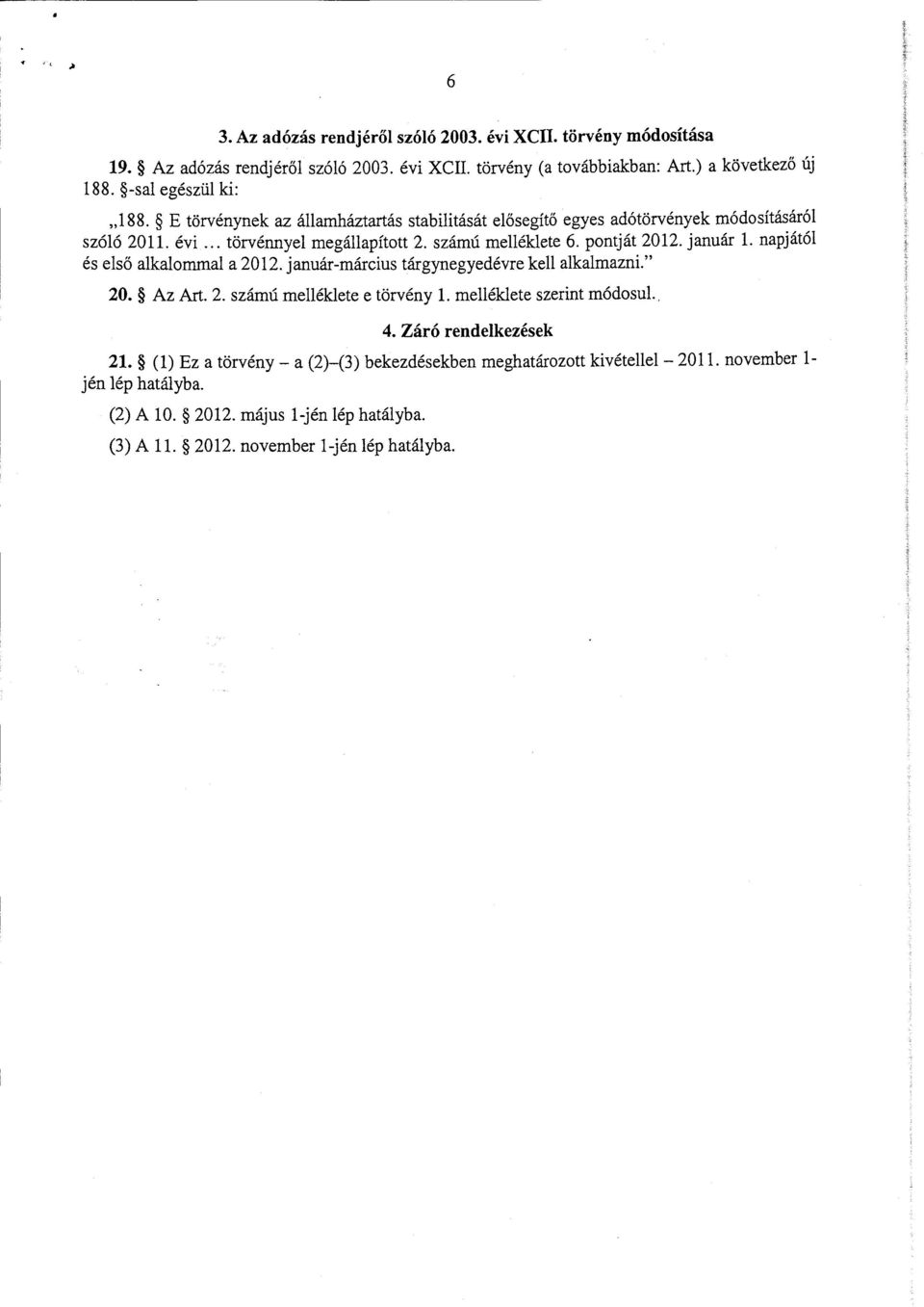 pontját 2012. január 1. napjától és els ő alkalommal a 2012. január-március tárgynegyedévre kell alkalmazni. 20. Az Art. 2. számú melléklete e törvény 1. melléklete szerint módosul. 4.