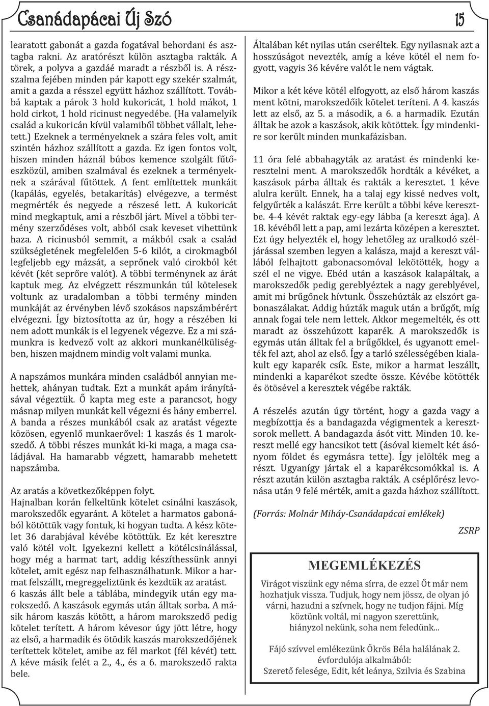 Továbbá kaptak a párok 3 hold kukoricát, 1 hold mákot, 1 hold cirkot, 1 hold ricinust negyedébe. (Ha valamelyik család a kukoricán kívül valamiből többet vállalt, lehetett.