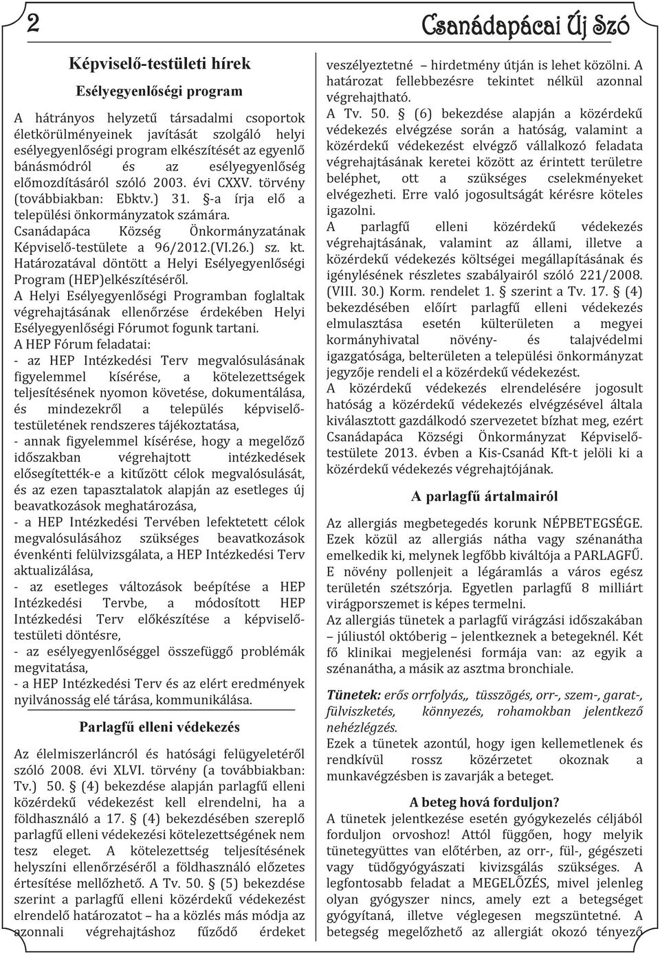 Csanádapáca Község Önkormányzatának Képviselő-testülete a 96/2012.(VI.26.) sz. kt. Határozatával döntött a Helyi Esélyegyenlőségi Program (HEP)elkészítéséről.