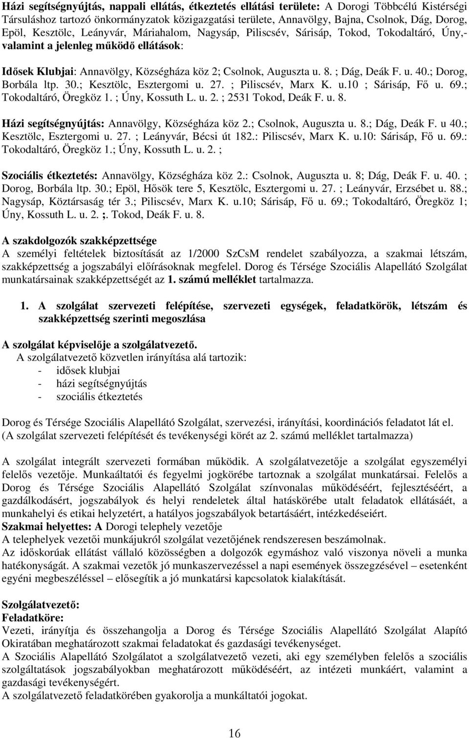 ; Dág, Deák F. u. 40.; Dorog, Borbála ltp. 30.; Kesztölc, Esztergomi u. 27. ; Piliscsév, Marx K. u.10 ; Sárisáp, Fő u. 69.; Tokodaltáró, Öregköz 1. ; Úny, Kossuth L. u. 2. ; 2531 Tokod, Deák F. u. 8.