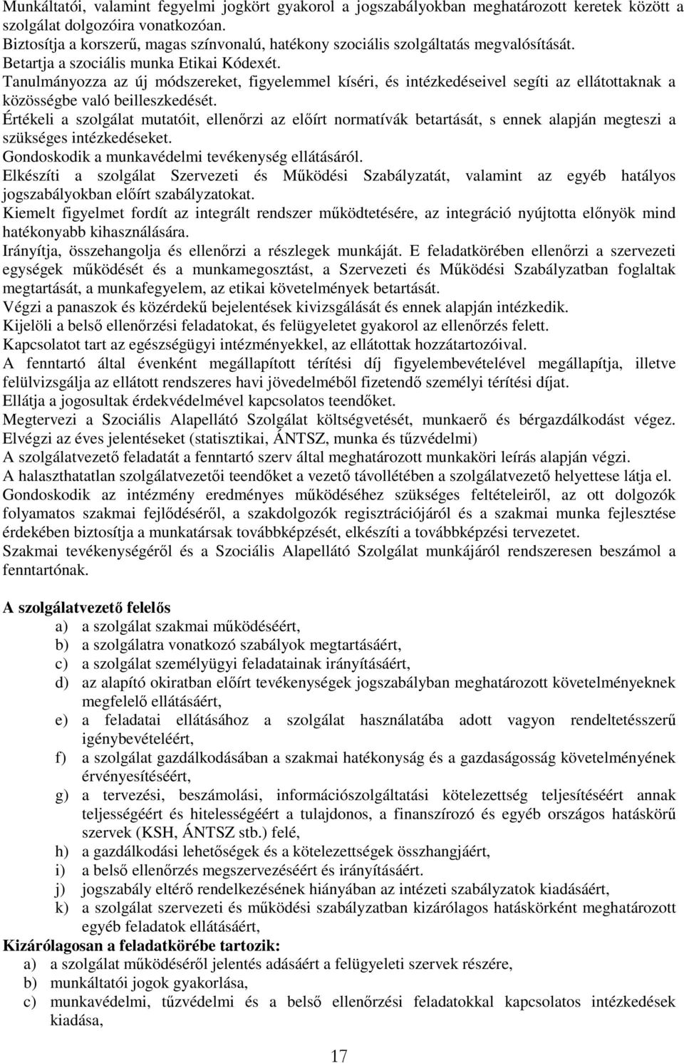 Tanulmányozza az új módszereket, figyelemmel kíséri, és intézkedéseivel segíti az ellátottaknak a közösségbe való beilleszkedését.