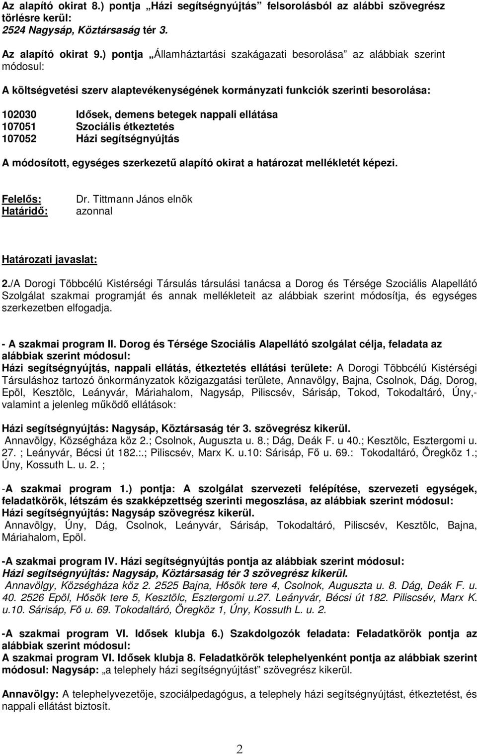 ellátása 107051 Szociális étkeztetés 107052 Házi segítségnyújtás A módosított, egységes szerkezetű alapító okirat a határozat mellékletét képezi. Felelős: Határidő: Dr.