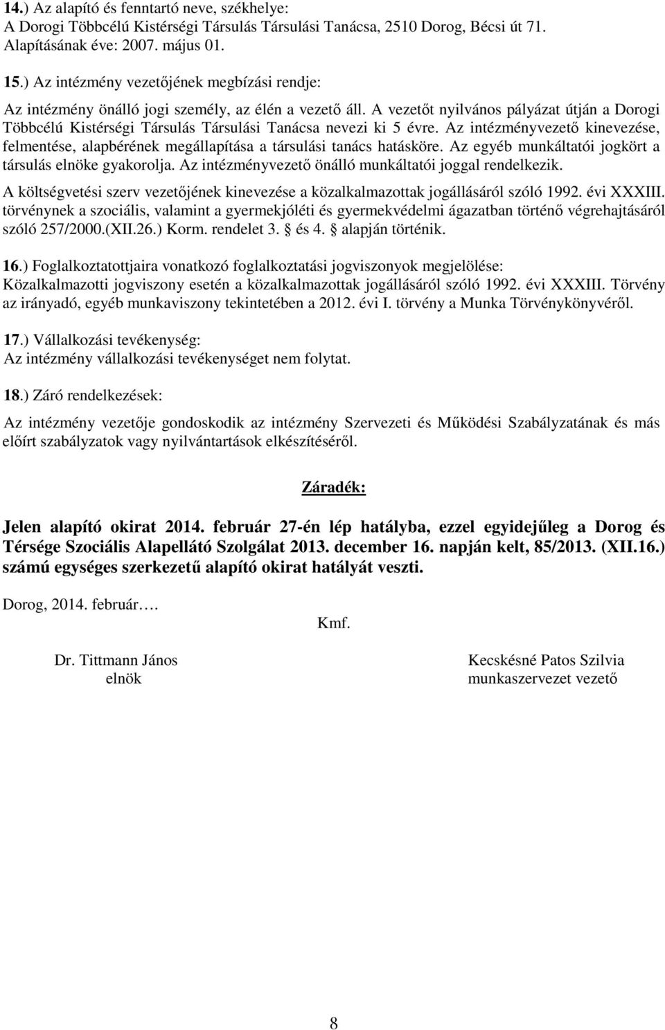 A vezetőt nyilvános pályázat útján a Dorogi Többcélú Kistérségi Társulás Társulási Tanácsa nevezi ki 5 évre.