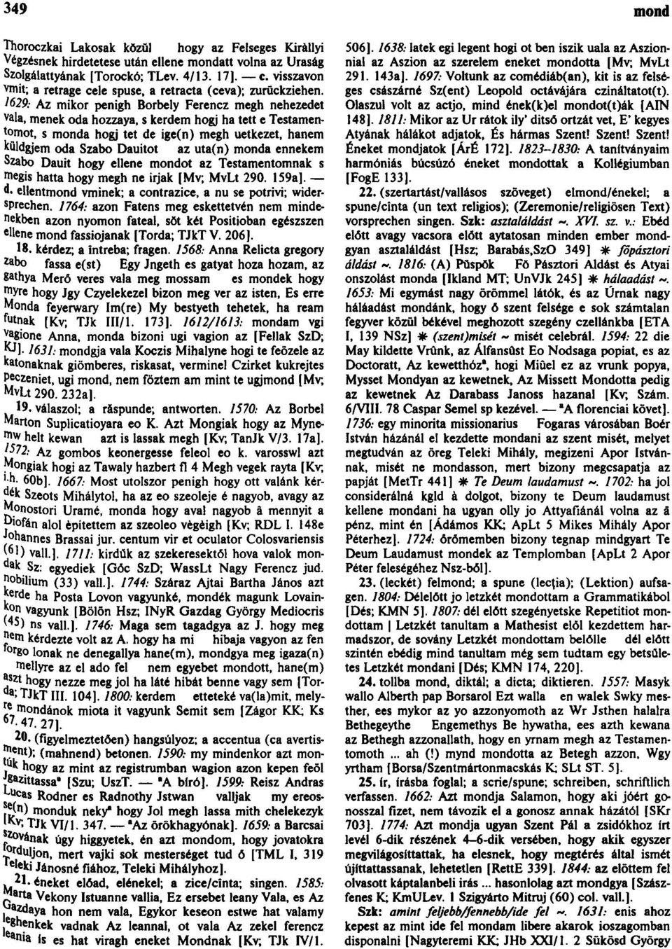 1629: Az mikor penigh Borbély Ferencz megh nehezedet vala, menek oda hozzaya, s kerdem hogj ha tett e Testamentumot, s monda hogj tet de ige(n) megh uetkezet, hanem küldgjem oda Szabó Dauitot az