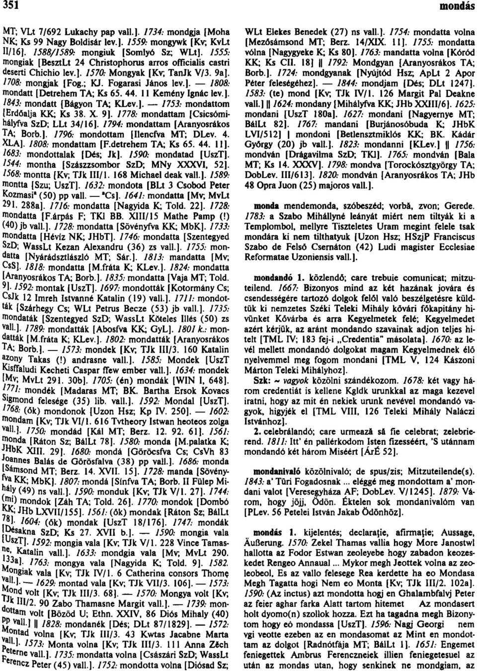 44. 11 Kemény Ignác lev.]. 1843: mondatt [Bágyon TA; KLev.]. 1753: mondattom [Erdőalja KK; Ks 38. X. 9]. 1778: mondattam [Csicsómihályfva SzD; LLt 34/16]. 1794: mondattam [Aranyosrákos TA; Borb.]. 1796: mondottam [Ilencfva MT; DLev.