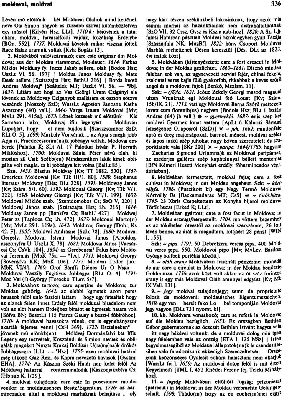 Moldvából való/származó; care este oríginar din Moldova; aus der Moldau stammend, Moldauer. 1614: Farkas Miklós Molduay fy, Incze Jakab sellere, olah [Bodos Hsz; UszLt VI. 56.