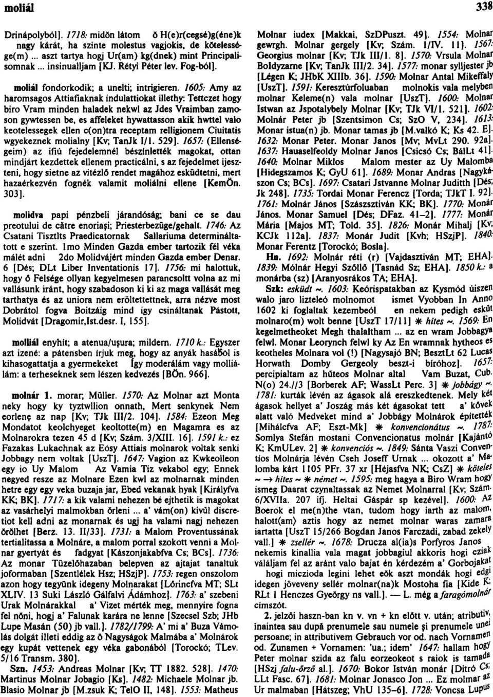 1605: Amy az háromsagos Attiafiaknak indulattiokat illethy: Tettczet hogy biro Vram minden haladék nekwl az Jdes Vraimban zamoson gywtessen be, es affélékét hywattasson akik hwttel való keotelessegek