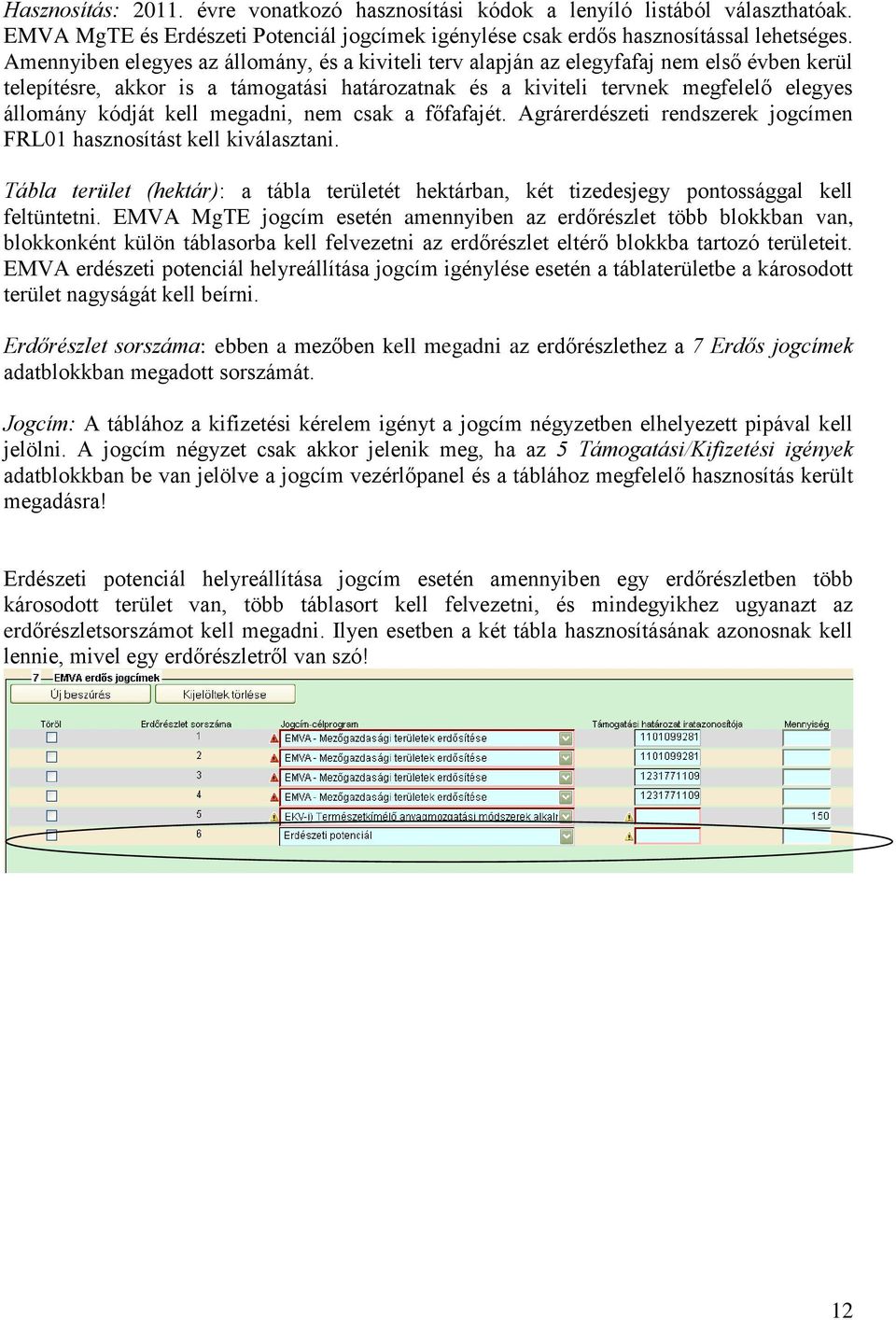 kell megadni, nem csak a főfafajét. Agrárerdészeti rendszerek jogcímen FRL01 hasznosítást kell kiválasztani.