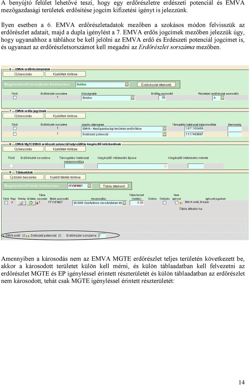 EMVA erdős jogcímek mezőben jelezzük úgy, hogy ugyanahhoz a táblához be kell jelölni az EMVA erdő és Erdészeti potenciál jogcímet is, és ugyanazt az erdőrészletsorszámot kell megadni az Erdőrészlet